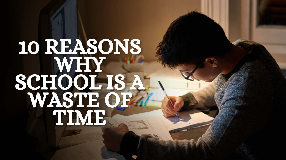 10 Reasons Why School Is A Waste Of Time