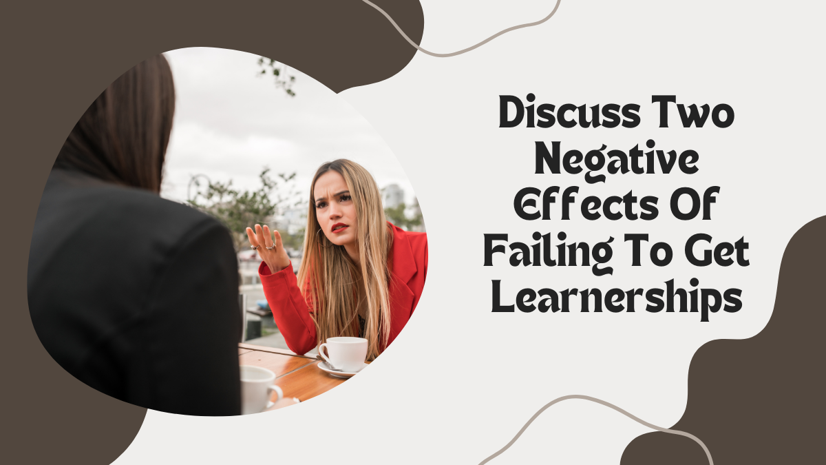Discuss Two Negative Effects Of Failing To Get Learnerships